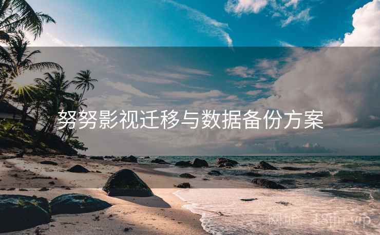 努努影视迁移与数据备份方案