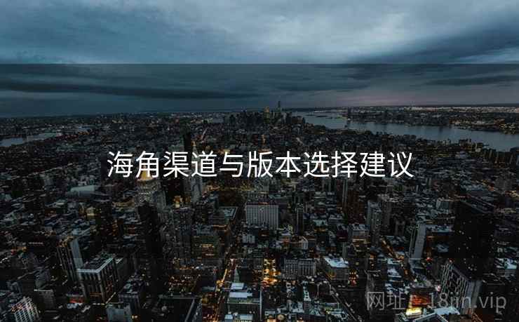 海角渠道与版本选择建议