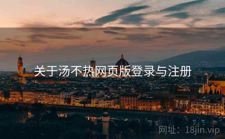 关于汤不热网页版登录与注册