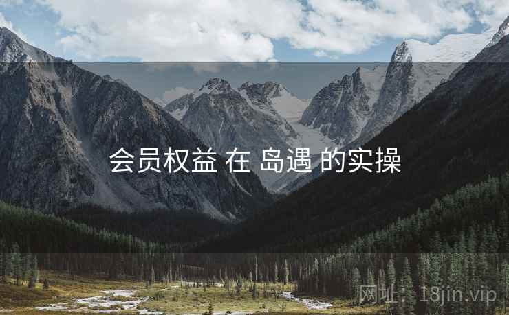 会员权益 在 岛遇 的实操
