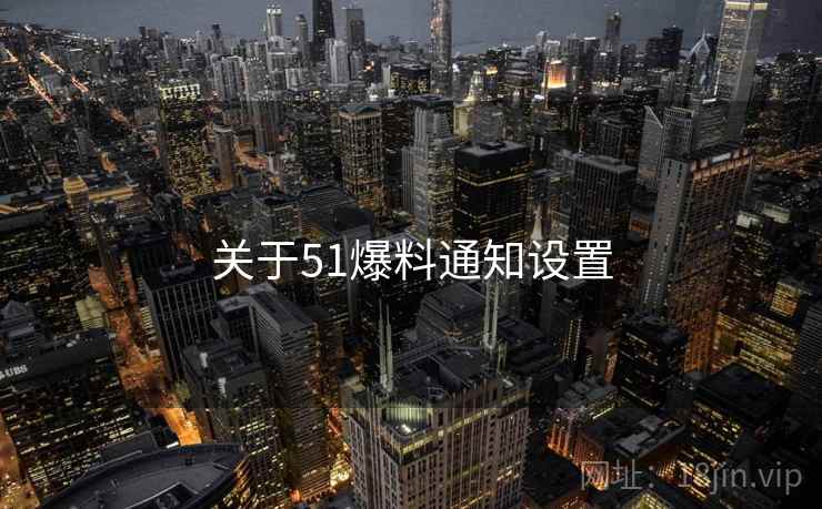 关于51爆料通知设置