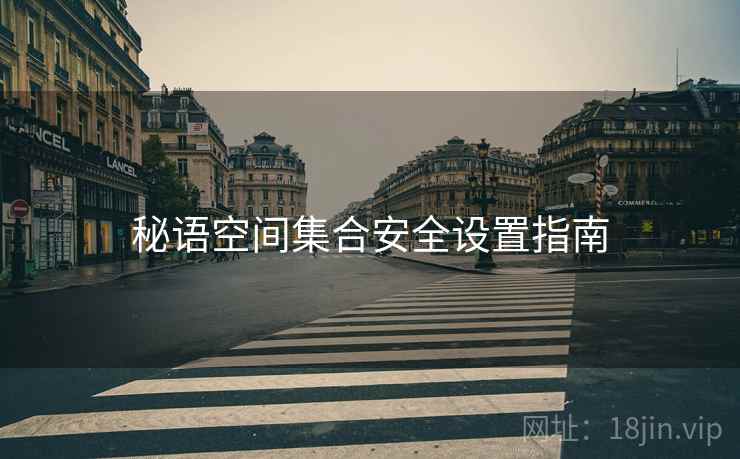 秘语空间集合安全设置指南