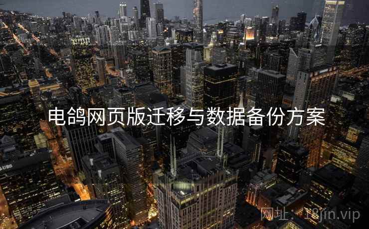 电鸽网页版迁移与数据备份方案