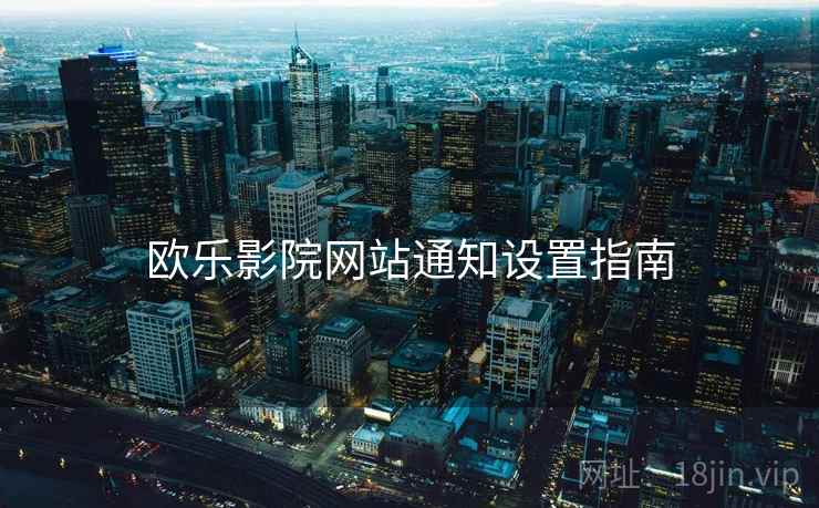 欧乐影院网站通知设置指南